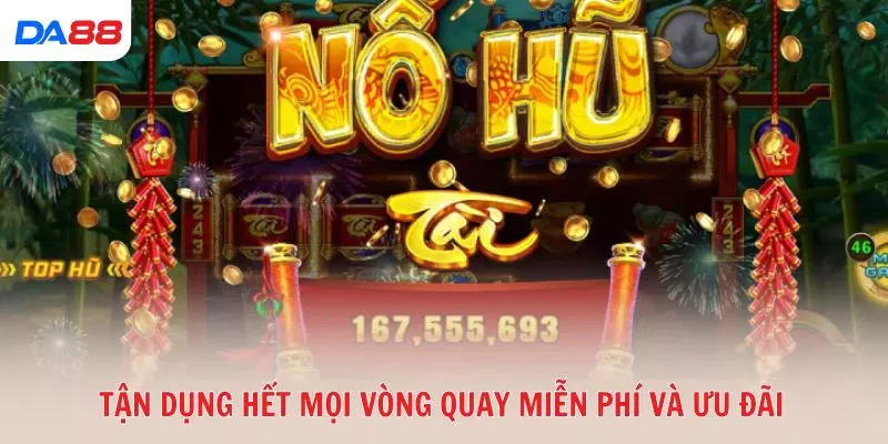 Tận dụng hết mọi vòng quay miễn phí và ưu đãi